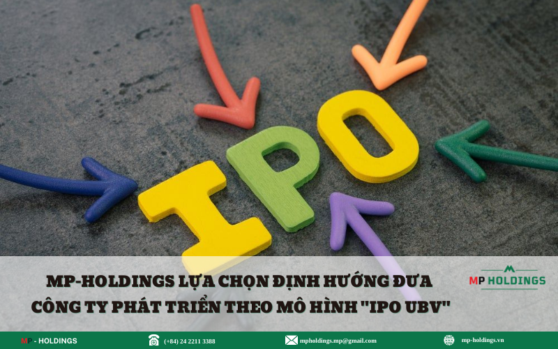 MP-HOLDINGS LỰA CHỌN ĐỊNH HƯỚNG ĐƯA CÔNG TY PHÁT TRIỂN THEO MÔ HÌNH “IPO UBV”