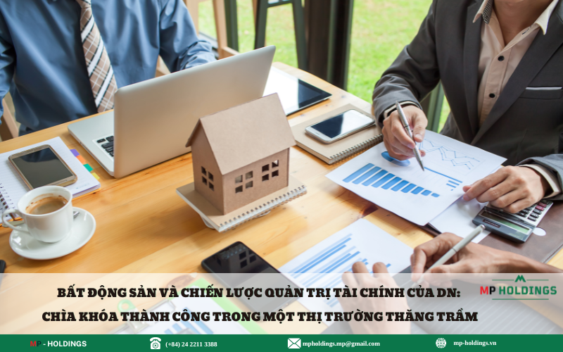 BẤT ĐỘNG SẢN VÀ CHIẾN LƯỢC QUẢN TRỊ TÀI CHÍNH CỦA DOANH NGHIỆP: CHÌA KHÁO THÀNH CÔNG TRONG MỘT THỊ TRƯỜNG THĂNG TRẦM