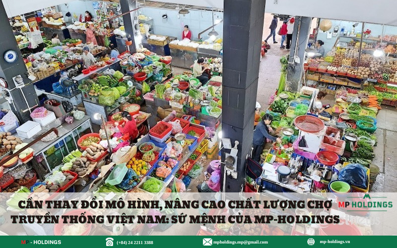 Thay đổi mô hình, nâng cao chất lượng chợ truyền thống Việt Nam: Sứ mệnh của MP-HOLDINGS